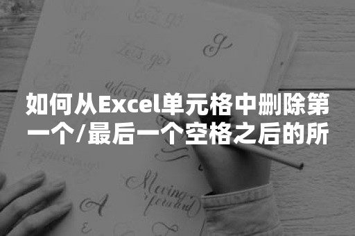 如何从Excel单元格中删除第一个/最后一个空格之后的所有字符？