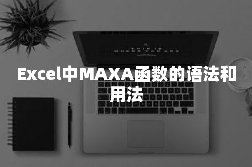 Excel中MAXA函数的语法和用法