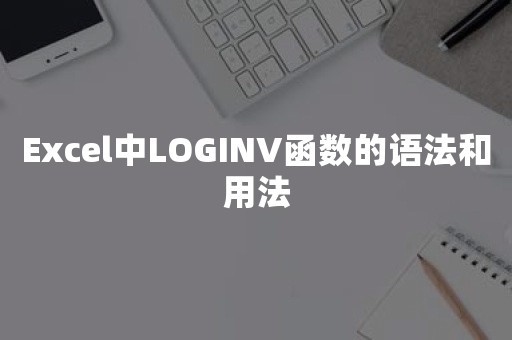 Excel中LOGINV函数的语法和用法