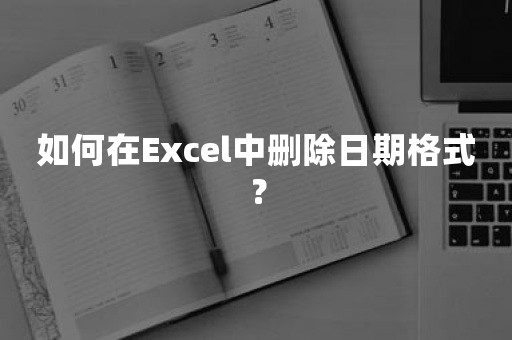 如何在Excel中删除日期格式？