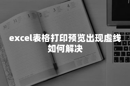 excel表格打印预览出现虚线如何解决