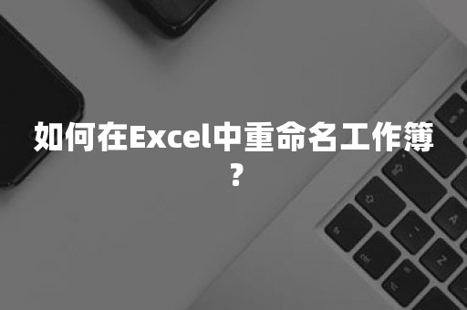 如何在Excel中重命名工作簿？