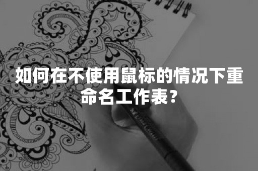 如何在不使用鼠标的情况下重命名工作表？