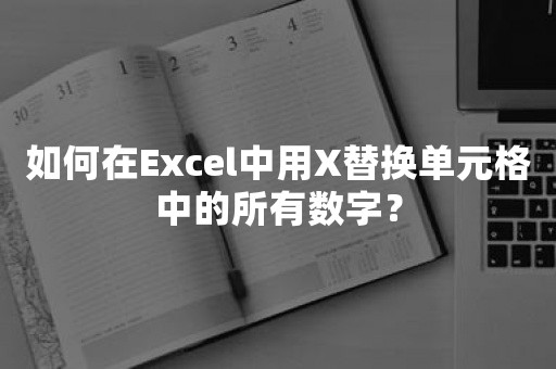 如何在Excel中用X替换单元格中的所有数字？