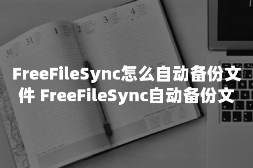 FreeFileSync怎么自动备份文件 FreeFileSync自动备份文件方法