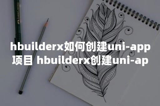 hbuilderx如何创建uni-app项目 hbuilderx创建uni-app项目教程