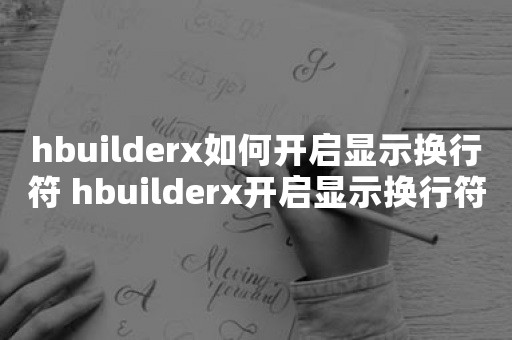 hbuilderx如何开启显示换行符 hbuilderx开启显示换行符方法