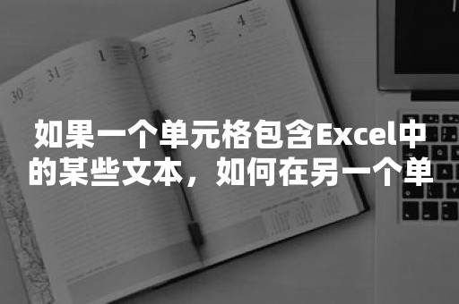 如果一个单元格包含Excel中的某些文本，如何在另一个单元格中返回值？