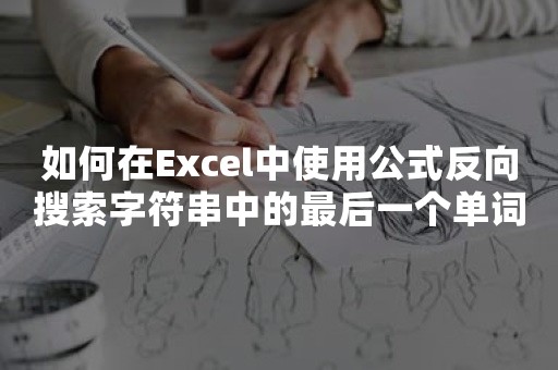 如何在Excel中使用公式反向搜索字符串中的最后一个单词？