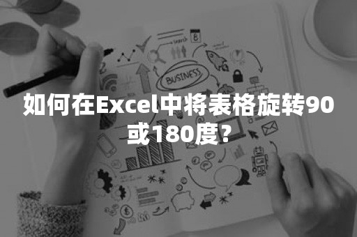 如何在Excel中将表格旋转90或180度？