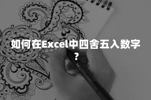 如何在Excel中四舍五入数字？