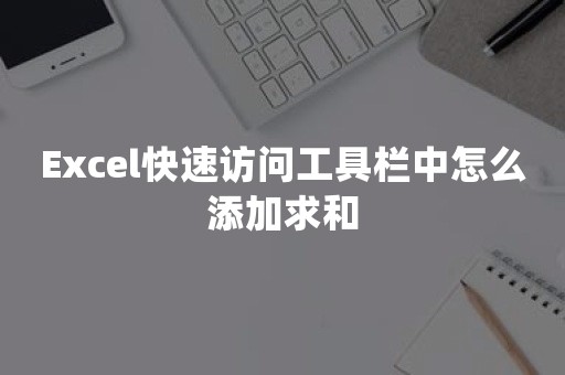 Excel快速访问工具栏中怎么添加求和