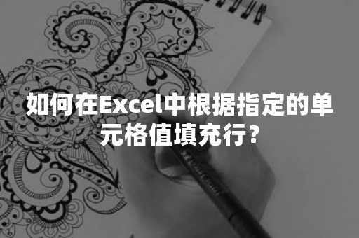 如何在Excel中根据指定的单元格值填充行？