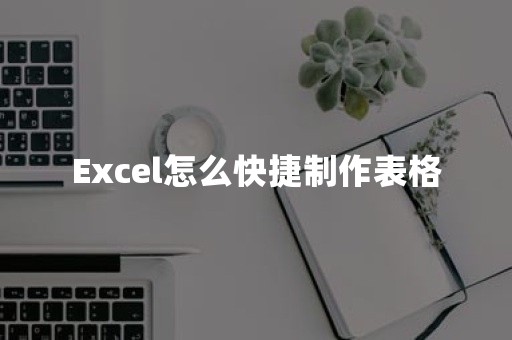 Excel怎么快捷制作表格