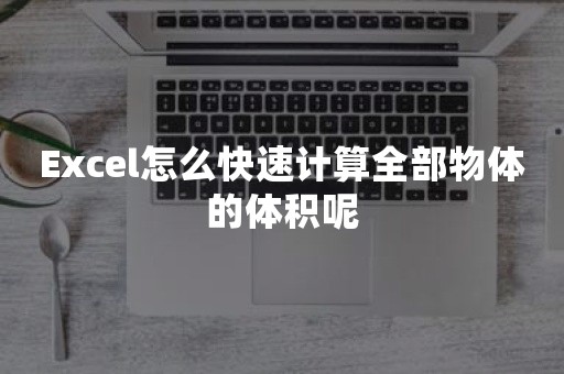 Excel怎么快速计算全部物体的体积呢