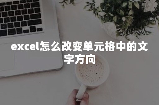 excel怎么改变单元格中的文字方向