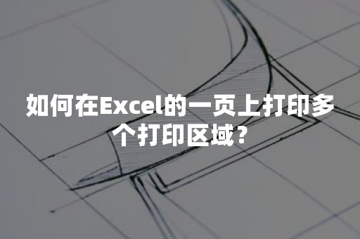 如何在Excel的一页上打印多个打印区域？