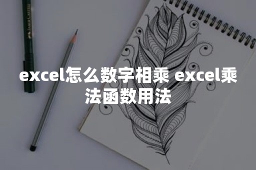 excel怎么数字相乘 excel乘法函数用法