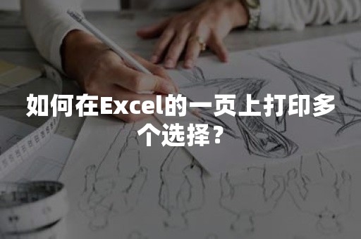 如何在Excel的一页上打印多个选择？