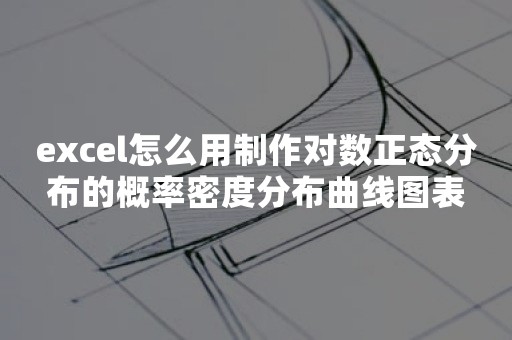 excel怎么用制作对数正态分布的概率密度分布曲线图表