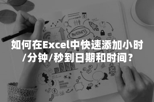 如何在Excel中快速添加小时/分钟/秒到日期和时间？