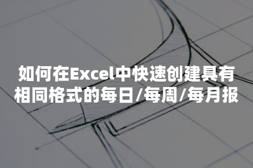 如何在Excel中快速创建具有相同格式的每日/每周/每月报告？