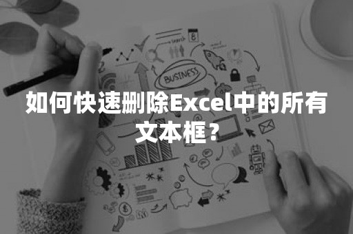 如何快速删除Excel中的所有文本框？