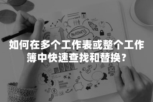 如何在多个工作表或整个工作簿中快速查找和替换？