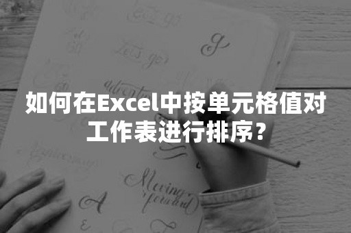 如何在Excel中按单元格值对工作表进行排序？