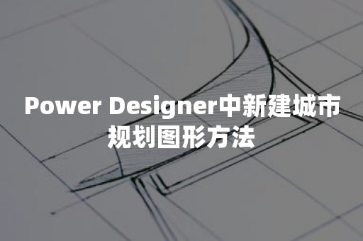 Power Designer中新建城市规划图形方法