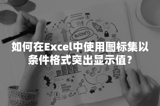 如何在Excel中使用图标集以条件格式突出显示值？