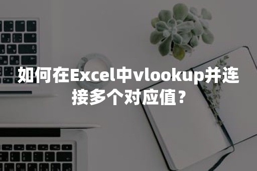 如何在Excel中vlookup并连接多个对应值？