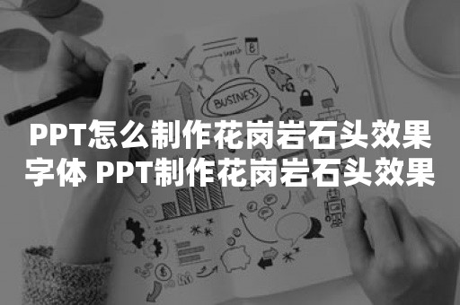 PPT怎么制作花岗岩石头效果字体 PPT制作花岗岩石头效果字体的方法