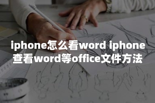 iphone怎么看word iphone查看word等office文件方法