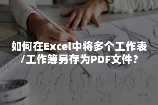 如何在Excel中将多个工作表/工作簿另存为PDF文件？