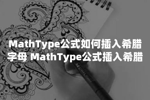 MathType公式如何插入希腊字母 MathType公式插入希腊字母方法