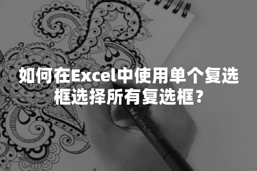 如何在Excel中使用单个复选框选择所有复选框？