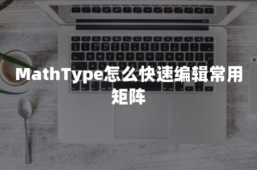 MathType怎么快速编辑常用矩阵