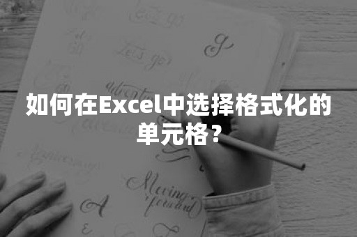 如何在Excel中选择格式化的单元格？