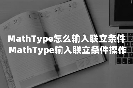 MathType怎么输入联立条件 MathType输入联立条件操作方法