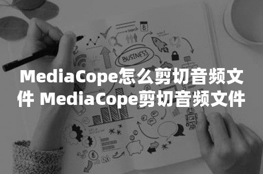 MediaCope怎么剪切音频文件 MediaCope剪切音频文件方法