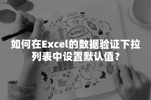 如何在Excel的数据验证下拉列表中设置默认值？