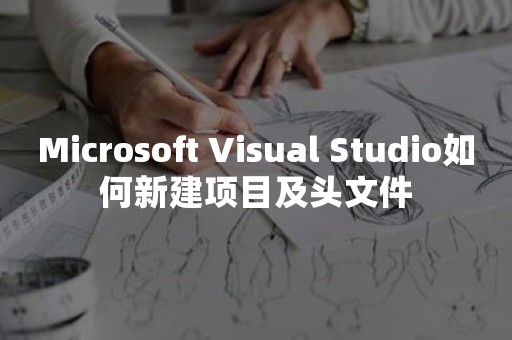 Microsoft Visual Studio如何新建项目及头文件