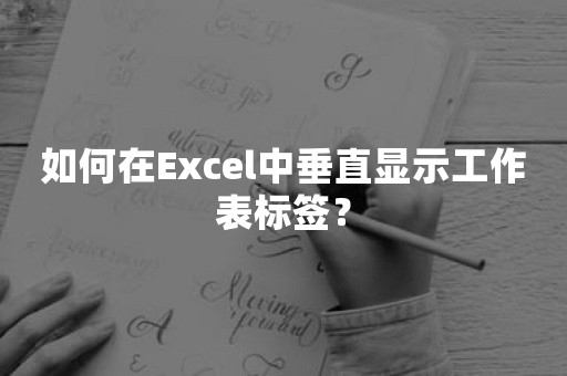 如何在Excel中垂直显示工作表标签？