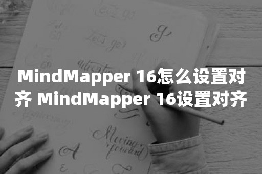 MindMapper 16怎么设置对齐 MindMapper 16设置对齐步骤