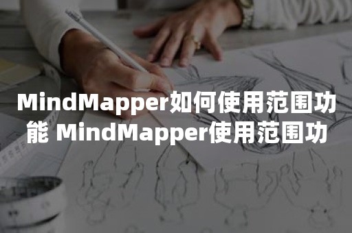 MindMapper如何使用范围功能 MindMapper使用范围功能的方法