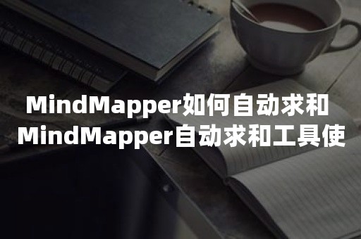 MindMapper如何自动求和 MindMapper自动求和工具使用方法