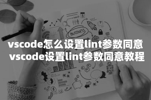 vscode怎么设置lint参数同意 vscode设置lint参数同意教程