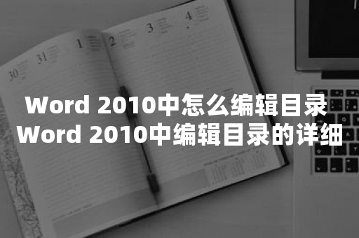 Word 2010中怎么编辑目录 Word 2010中编辑目录的详细方法