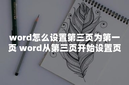 word怎么设置第三页为第一页 word从第三页开始设置页码为第一页的方法